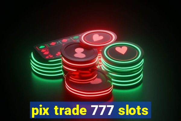 pix trade 777 slots